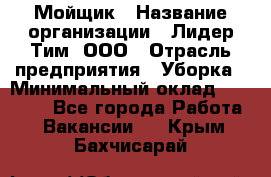 Мойщик › Название организации ­ Лидер Тим, ООО › Отрасль предприятия ­ Уборка › Минимальный оклад ­ 15 300 - Все города Работа » Вакансии   . Крым,Бахчисарай